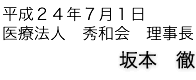 平成24年7月1日 医療法人 秀和会 理事長 坂本 徹